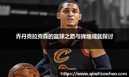 今年会乔丹克拉克森的篮球之路与辉煌成就探讨