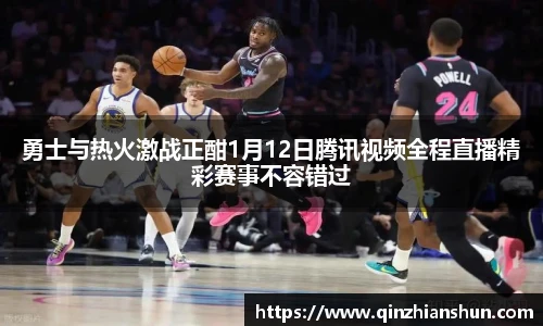 今年会勇士与热火激战正酣1月12日腾讯视频全程直播精彩赛事不容错过